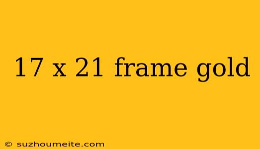 17 X 21 Frame Gold