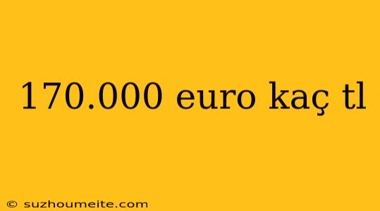 170.000 Euro Kaç Tl