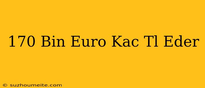 170 Bin Euro Kaç Tl Eder