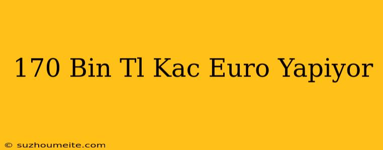 170 Bin Tl Kaç Euro Yapıyor