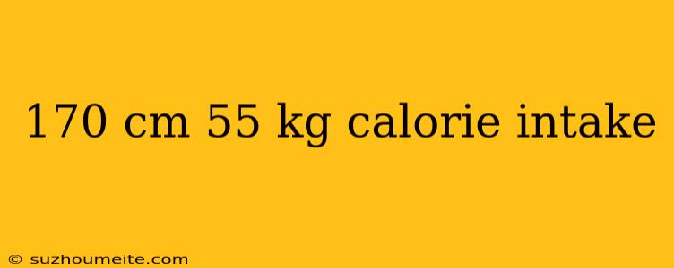 170 Cm 55 Kg Calorie Intake