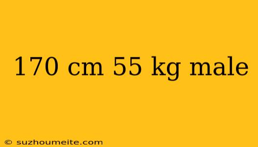 170 Cm 55 Kg Male