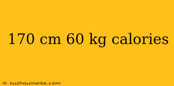 170 Cm 60 Kg Calories