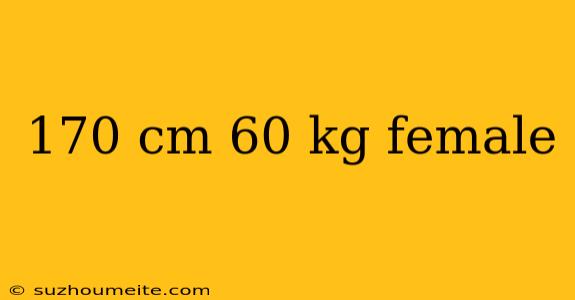 170 Cm 60 Kg Female