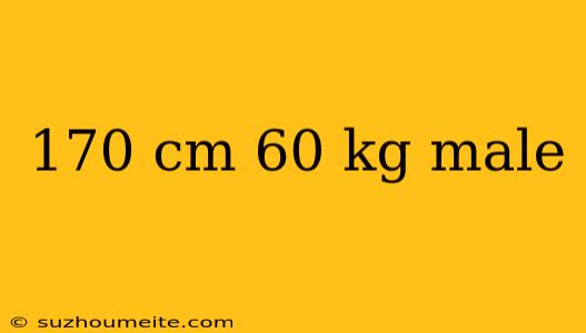 170 Cm 60 Kg Male