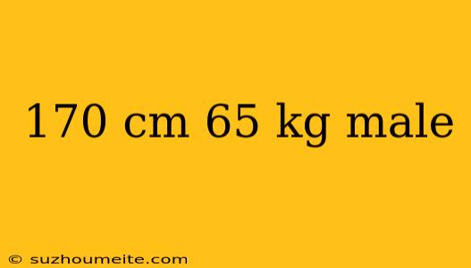 170 Cm 65 Kg Male