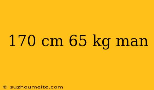 170 Cm 65 Kg Man