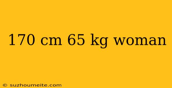 170 Cm 65 Kg Woman