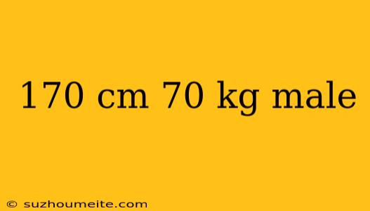 170 Cm 70 Kg Male