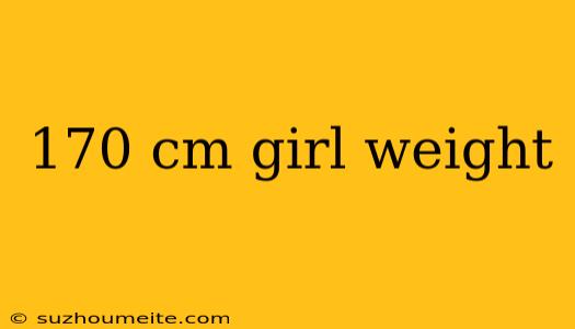 170 Cm Girl Weight