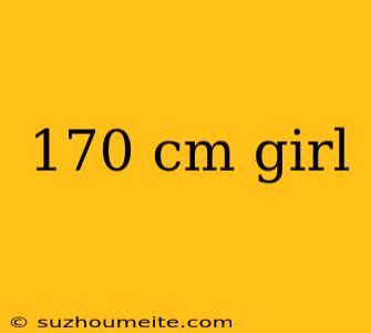 170 Cm Girl