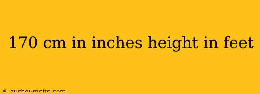 170 Cm In Inches Height In Feet