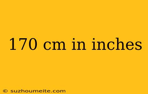 170 Cm In Inches