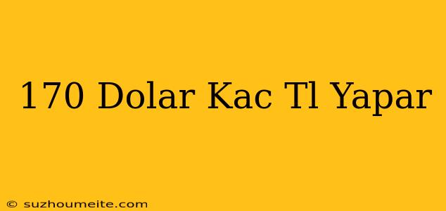 170 Dolar Kaç Tl Yapar