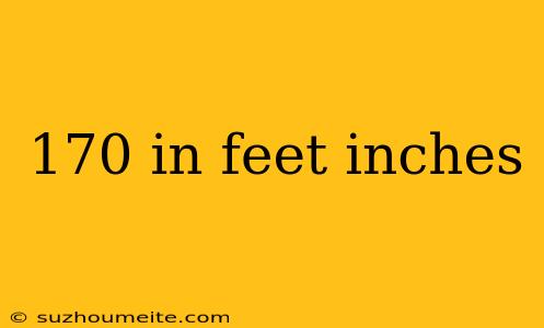 170 In Feet Inches