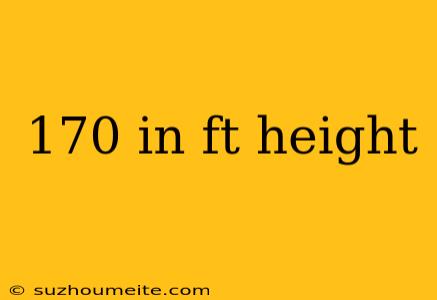 170 In Ft Height