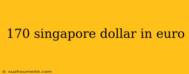 170 Singapore Dollar In Euro