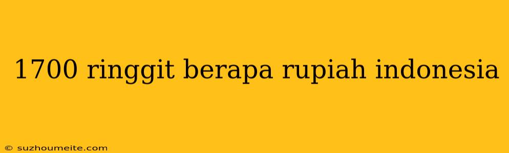 1700 Ringgit Berapa Rupiah Indonesia