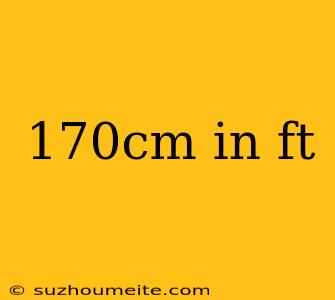 170cm In Ft