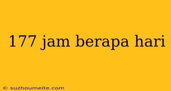 177 Jam Berapa Hari