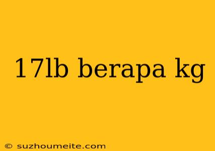 17lb Berapa Kg