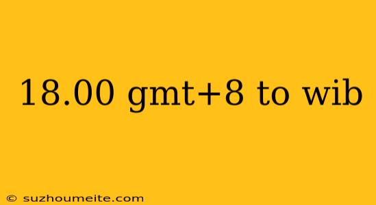 18.00 Gmt+8 To Wib