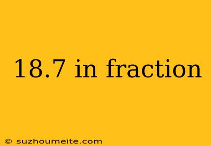 18.7 In Fraction