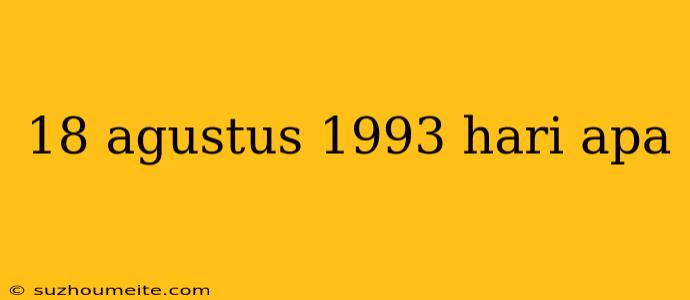 18 Agustus 1993 Hari Apa