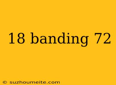 18 Banding 72