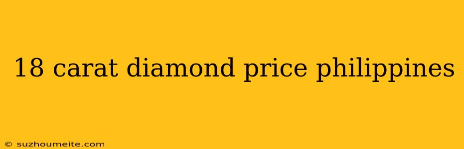 18 Carat Diamond Price Philippines