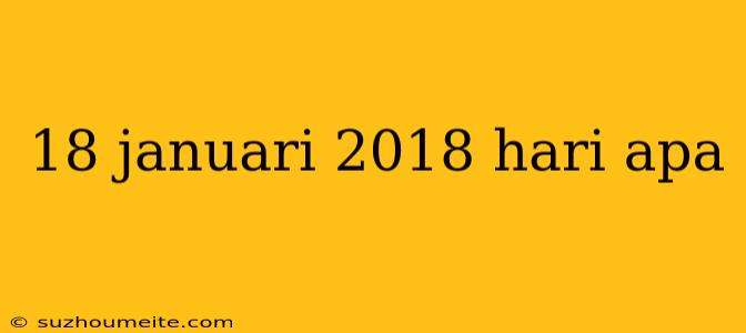 18 Januari 2018 Hari Apa