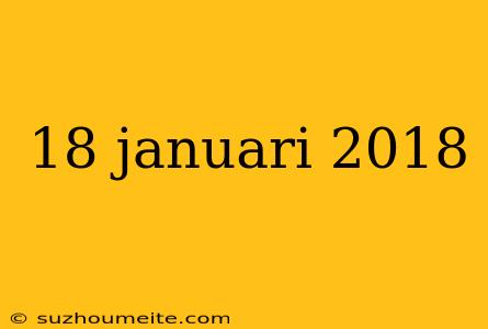 18 Januari 2018