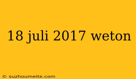 18 Juli 2017 Weton