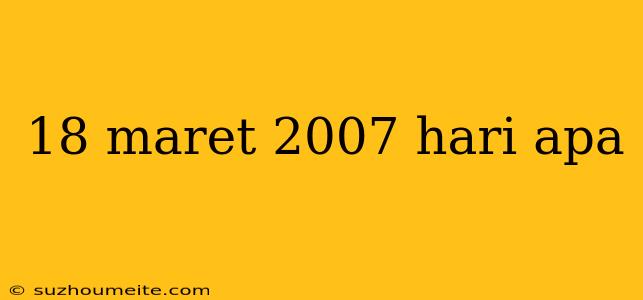 18 Maret 2007 Hari Apa