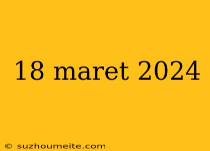 18 Maret 2024