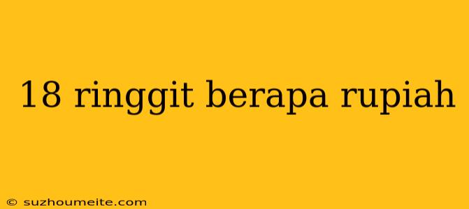 18 Ringgit Berapa Rupiah