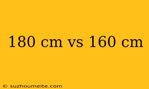 180 Cm Vs 160 Cm