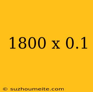 1800 X 0.1