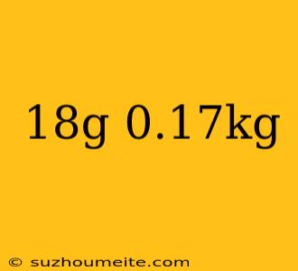 18g 0.17kg