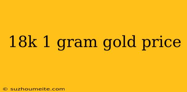 18k 1 Gram Gold Price