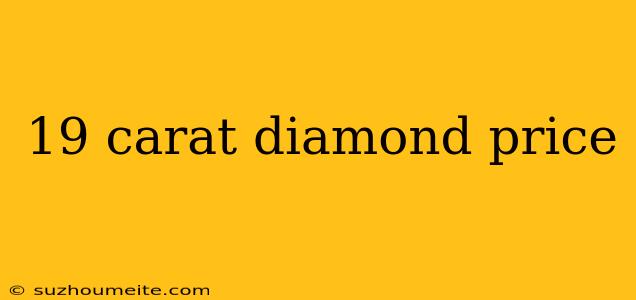 19 Carat Diamond Price