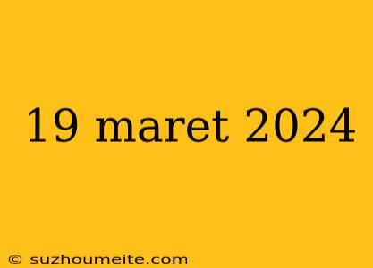 19 Maret 2024