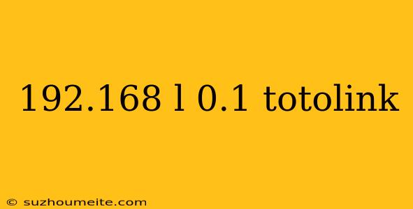 192.168 L 0.1 Totolink