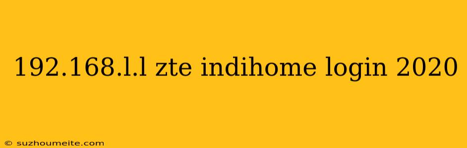 192.168.l.l Zte Indihome Login 2020