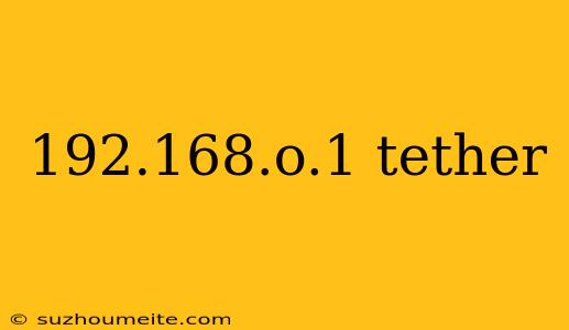 192.168.o.1 Tether