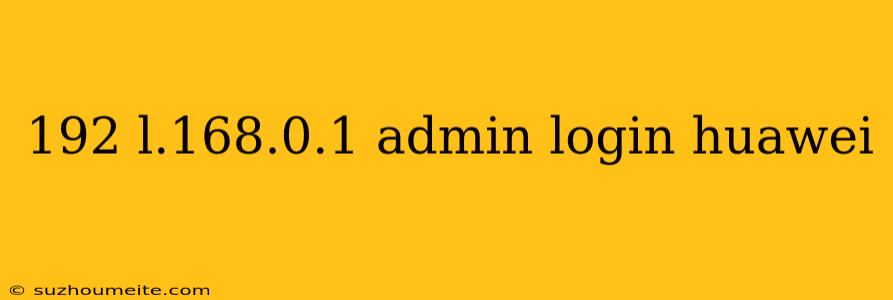 192 L.168.0.1 Admin Login Huawei