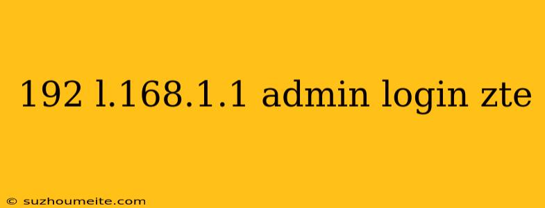 192 L.168.1.1 Admin Login Zte