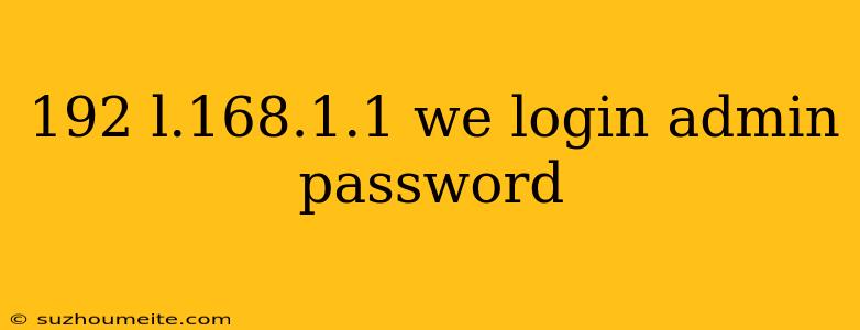 192 L.168.1.1 We Login Admin Password