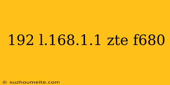 192 L.168.1.1 Zte F680