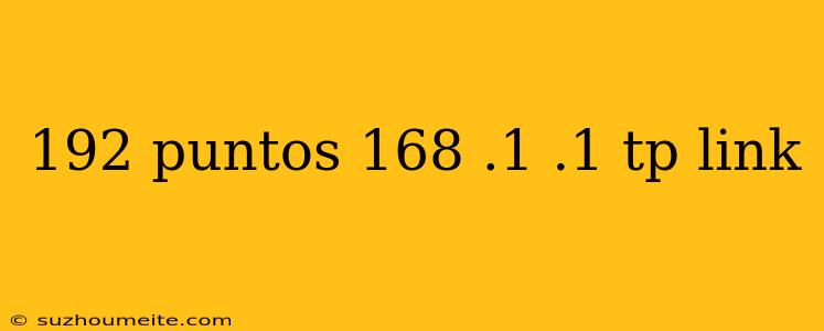 192 Puntos 168 .1 .1 Tp Link